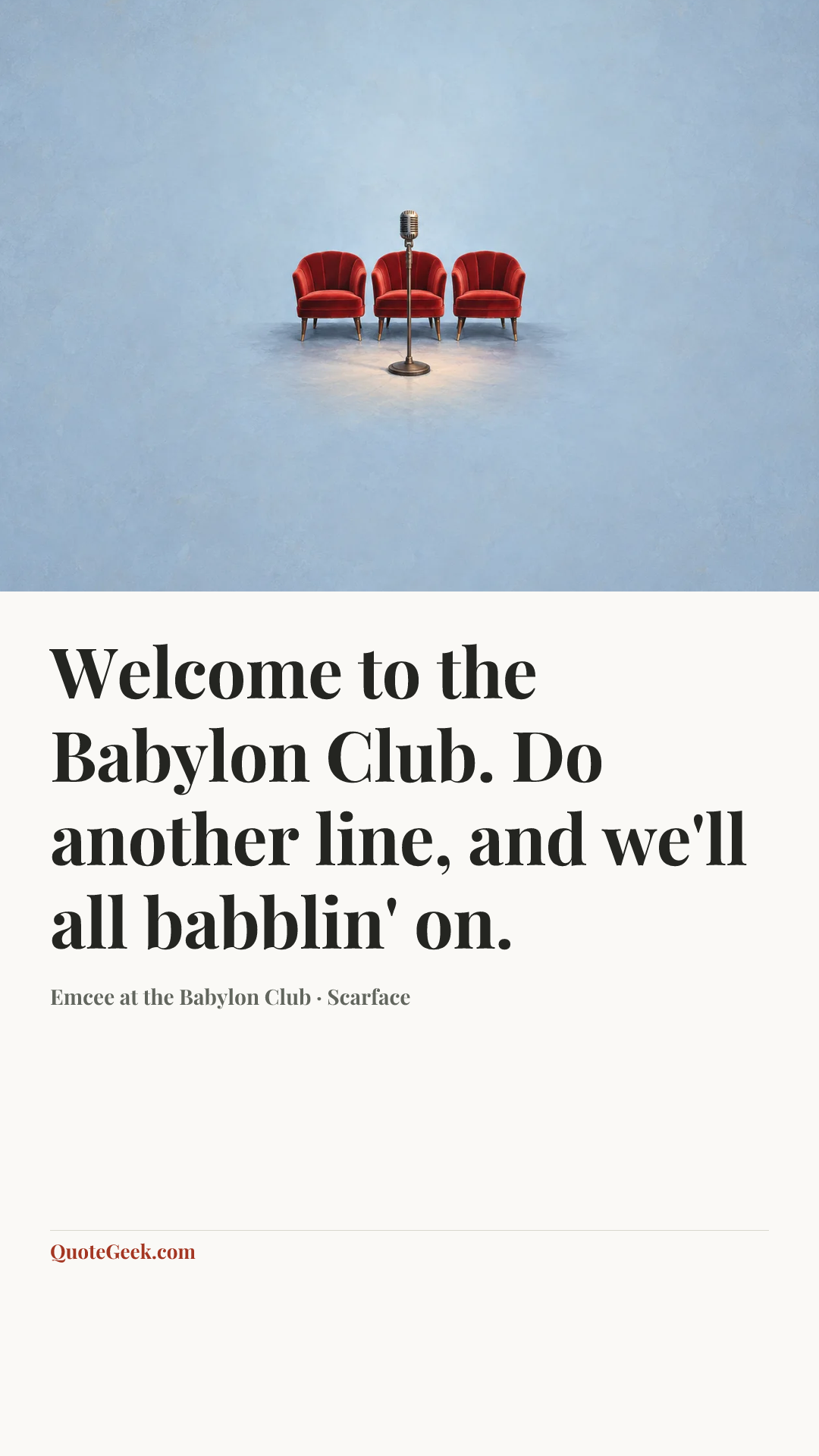 “Welcome to the Babylon Club. Do another line, and we'll all babblin' on.” — Emcee at the Babylon Club · Scarface. Illustrated QuoteGeek card.