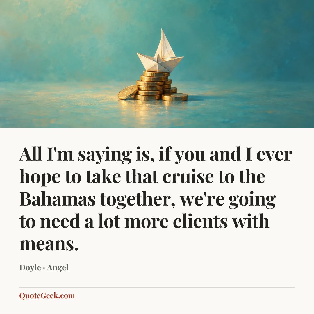 “All I'm saying is, if you and I ever hope to take that cruise to the Bahamas together, we're going to need a lot more clients with means.” — Doyle · Angel. Illustrated QuoteGeek card.