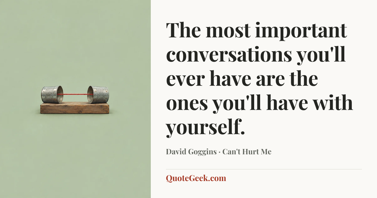 “The most important conversations you'll ever have are the ones you'll have with yourself.” — David Goggins · Can't Hurt Me. Illustrated QuoteGeek card.
