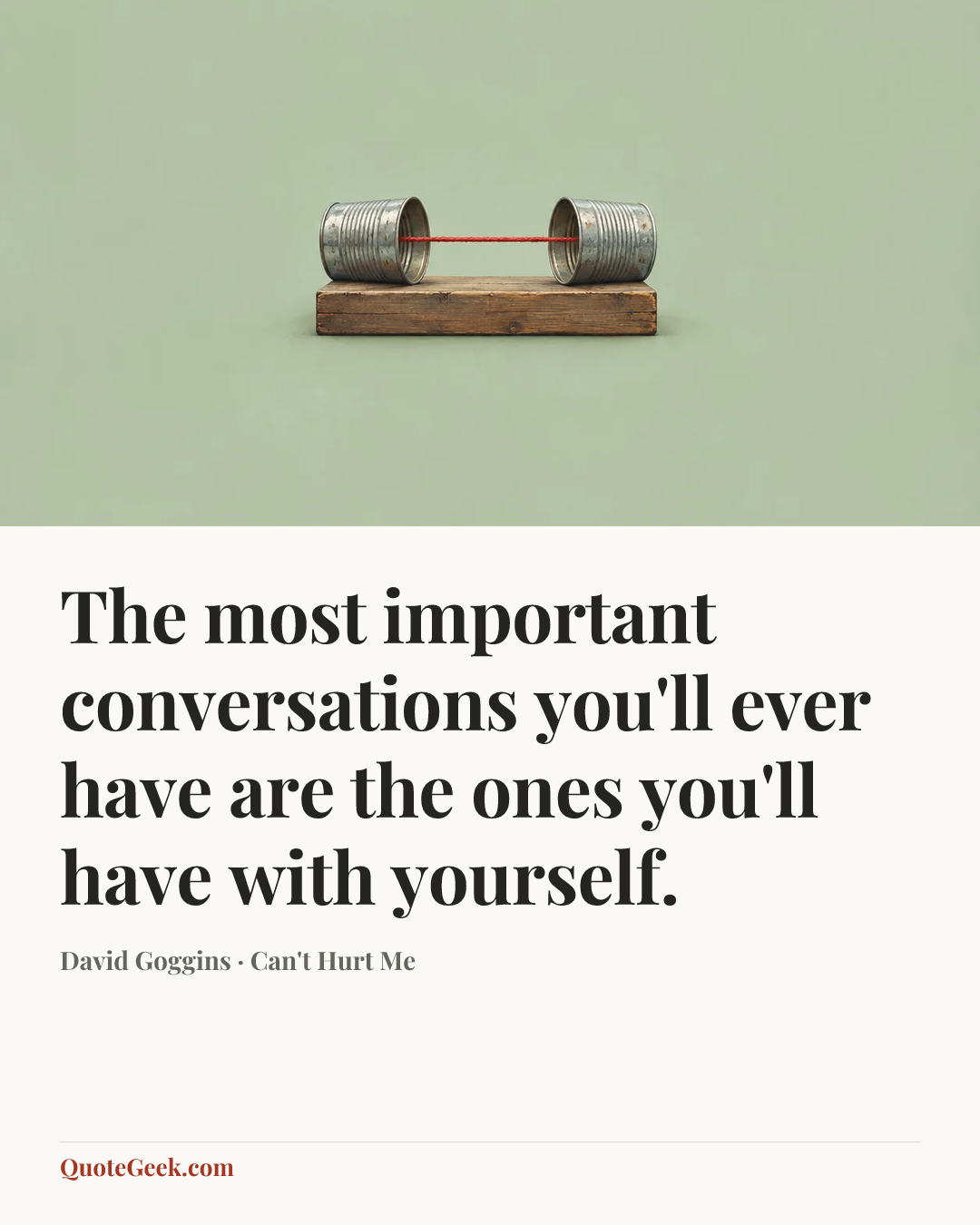 “The most important conversations you'll ever have are the ones you'll have with yourself.” — David Goggins · Can't Hurt Me. Illustrated QuoteGeek card.