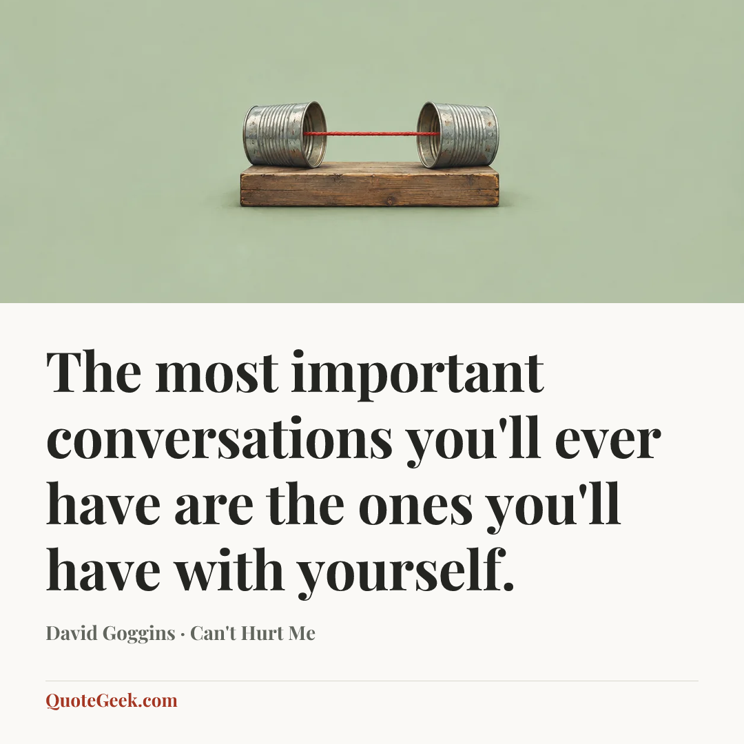 “The most important conversations you'll ever have are the ones you'll have with yourself.” — David Goggins · Can't Hurt Me. Illustrated QuoteGeek card.