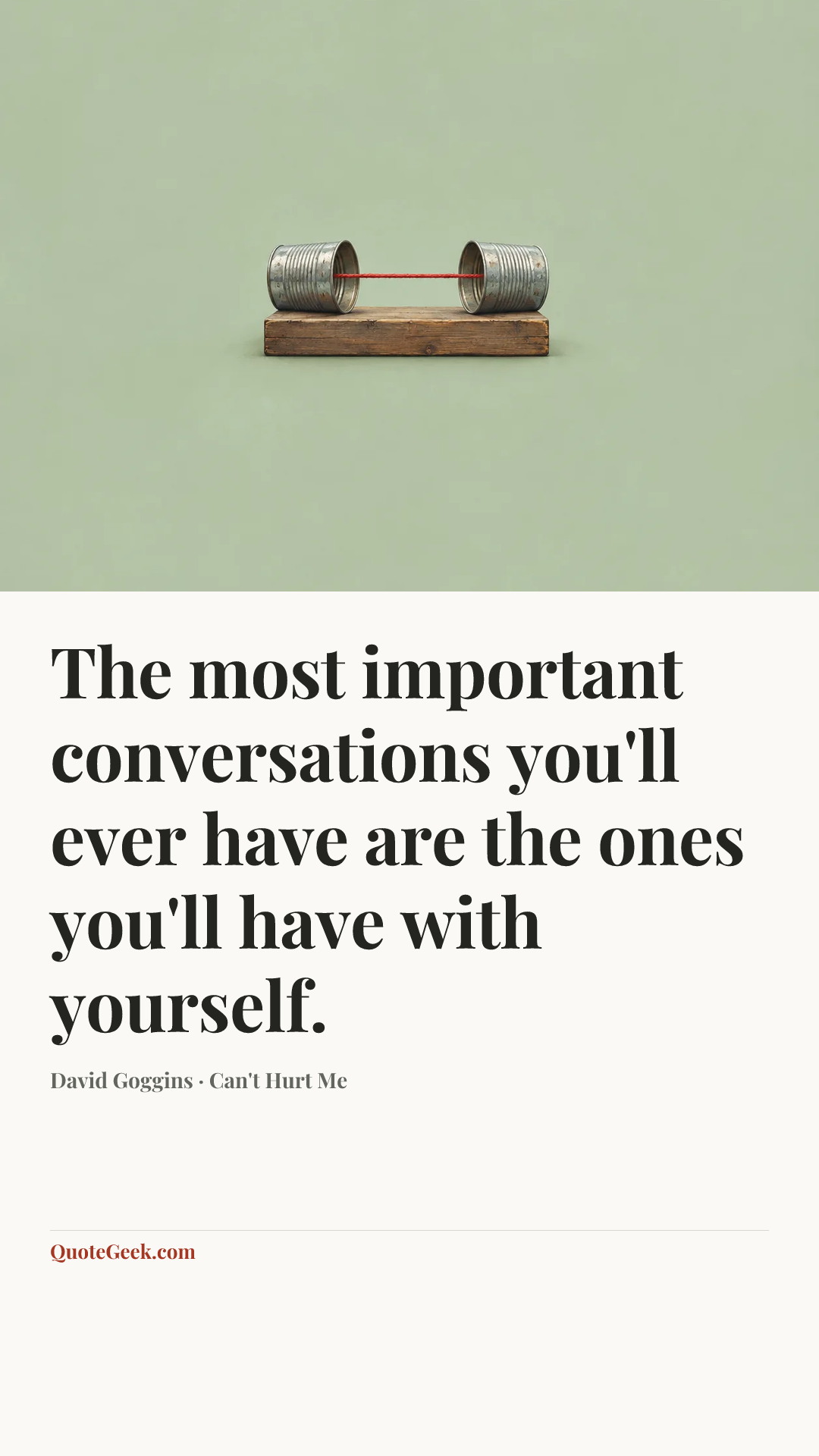 “The most important conversations you'll ever have are the ones you'll have with yourself.” — David Goggins · Can't Hurt Me. Illustrated QuoteGeek card.