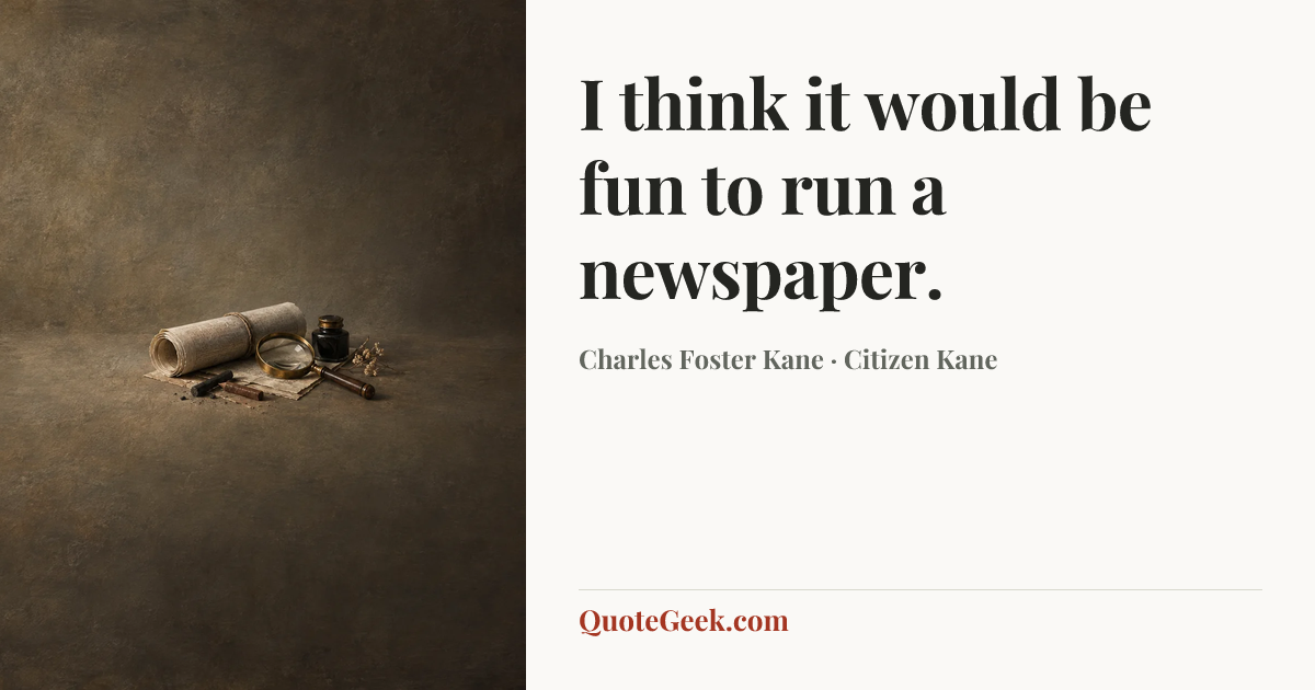 “I think it would be fun to run a newspaper.” — Charles Foster Kane · Citizen Kane. Illustrated QuoteGeek card.