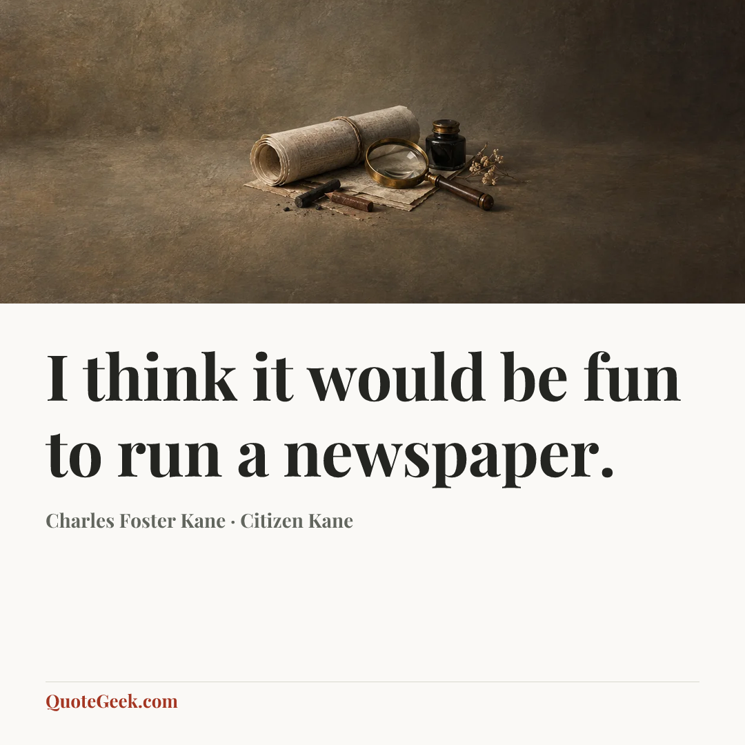 “I think it would be fun to run a newspaper.” — Charles Foster Kane · Citizen Kane. Illustrated QuoteGeek card.