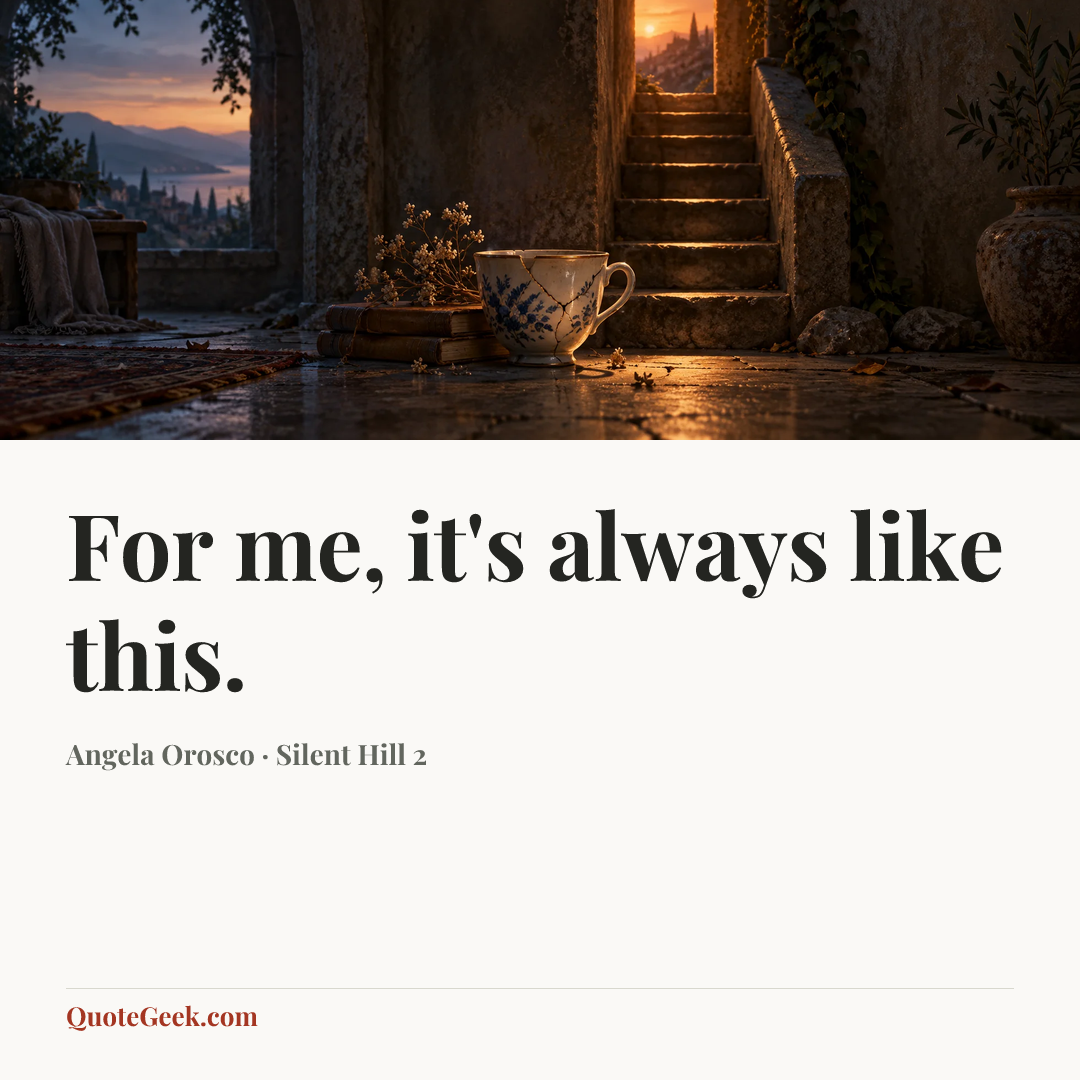 “For me, it's always like this.” — Angela Orosco · Silent Hill 2. Illustrated QuoteGeek card.