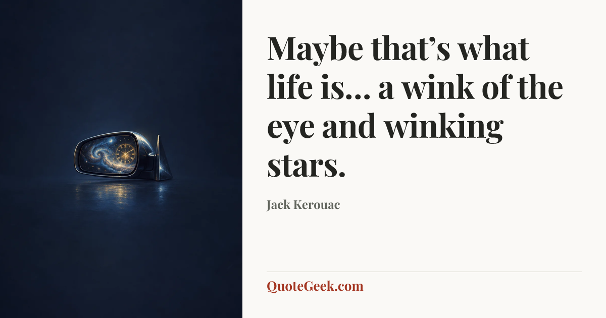 “Maybe that’s what life is… a wink of the eye and winking stars.” — Jack Kerouac. Illustrated QuoteGeek card.