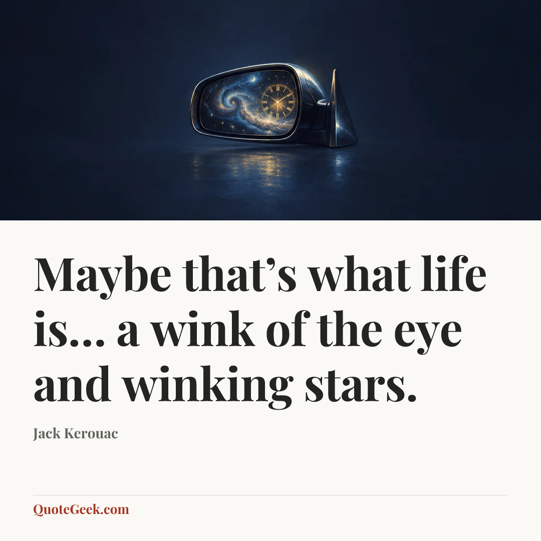 “Maybe that’s what life is… a wink of the eye and winking stars.” — Jack Kerouac. Illustrated QuoteGeek card.