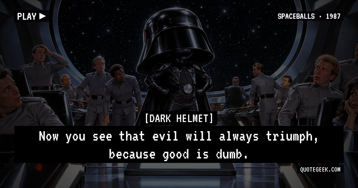 “Now you see that evil will always triumph, because good is dumb.” — Dark Helmet · Spaceballs. Illustrated QuoteGeek card.