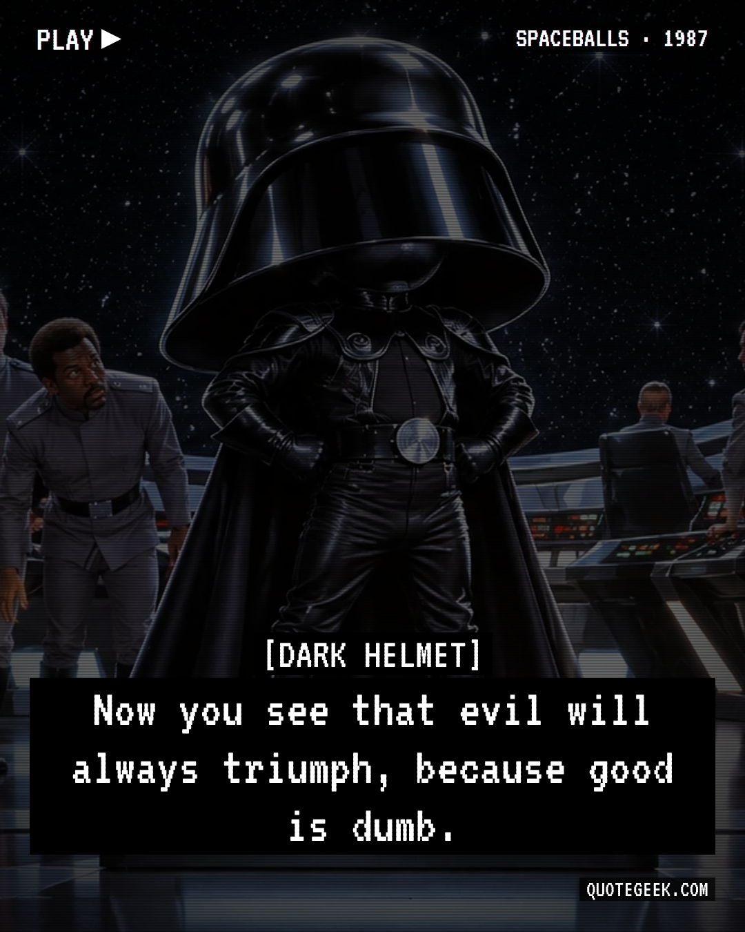 “Now you see that evil will always triumph, because good is dumb.” — Dark Helmet · Spaceballs. Illustrated QuoteGeek card.