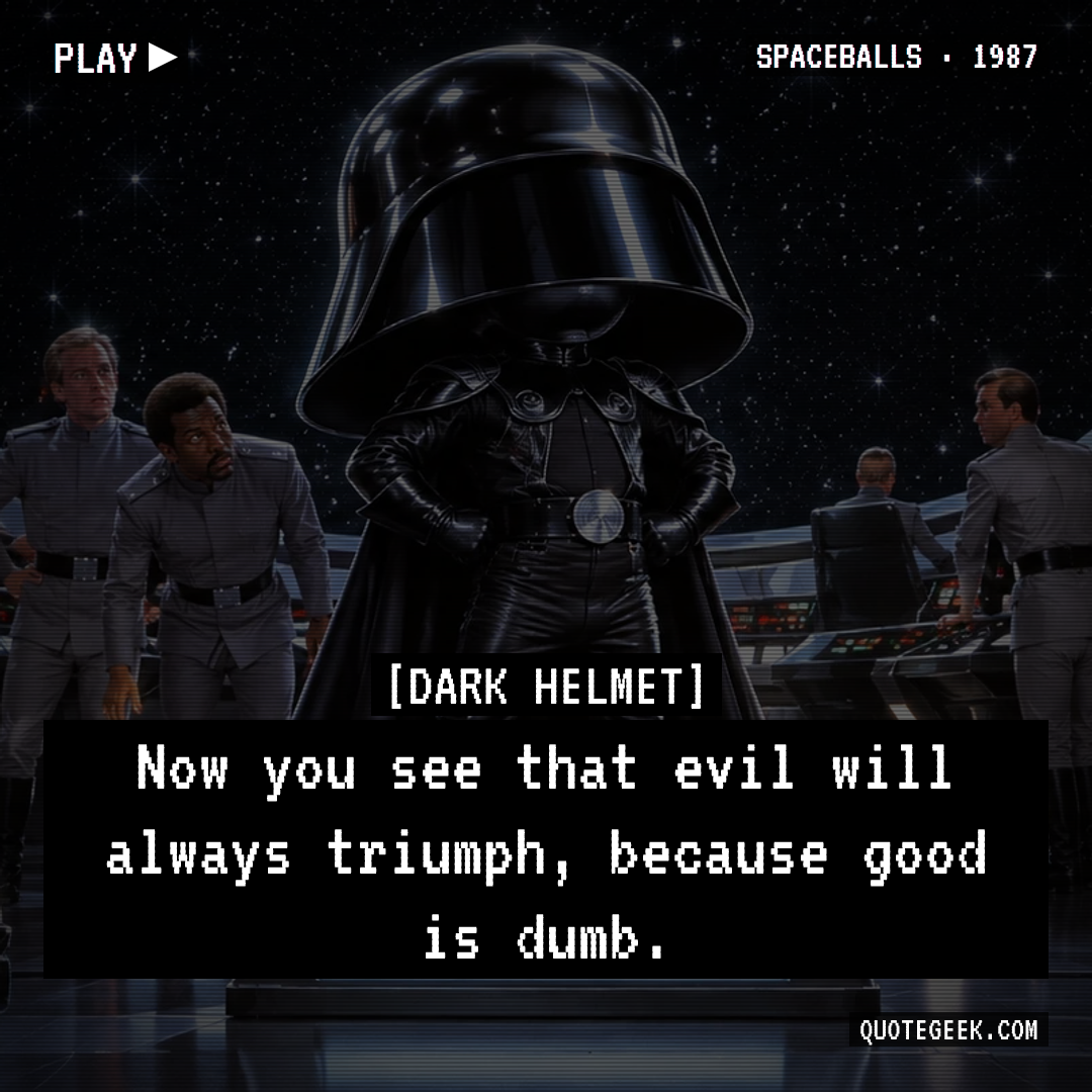 “Now you see that evil will always triumph, because good is dumb.” — Dark Helmet · Spaceballs. Illustrated QuoteGeek card.
