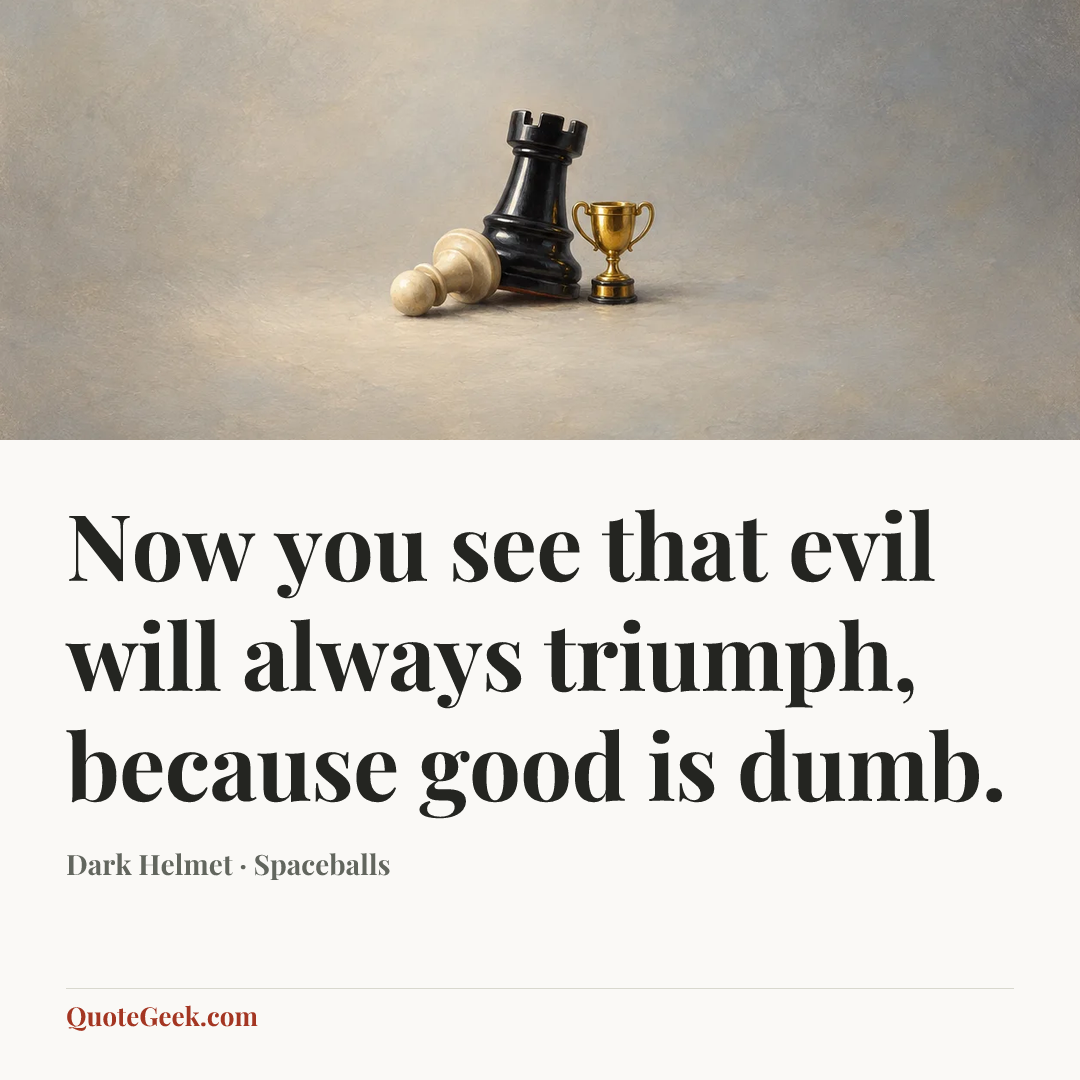 “Now you see that evil will always triumph, because good is dumb.” — Dark Helmet · Spaceballs. Illustrated QuoteGeek card.