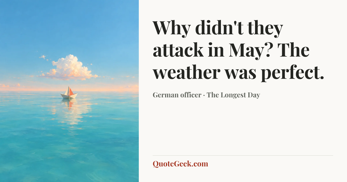 “Why didn't they attack in May? The weather was perfect.” — German officer · The Longest Day. Illustrated QuoteGeek card.