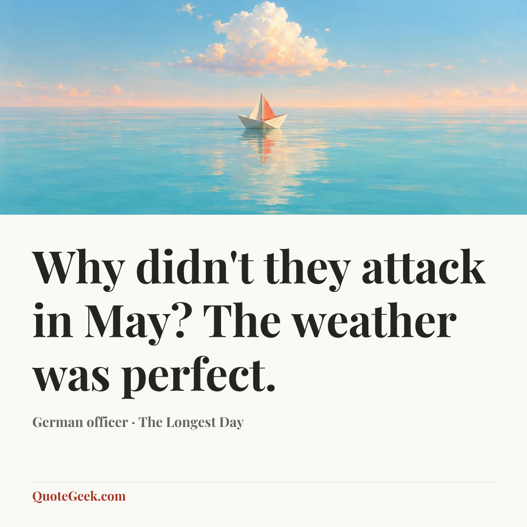 “Why didn't they attack in May? The weather was perfect.” — German officer · The Longest Day. Illustrated QuoteGeek card.