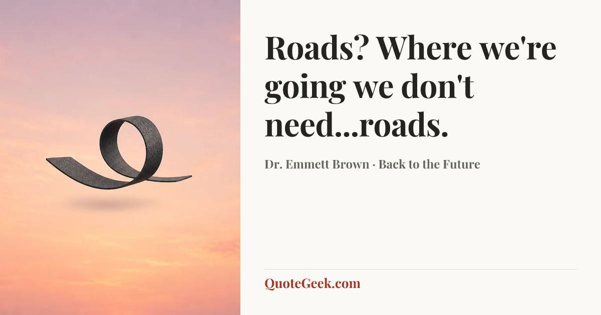 “Roads? Where we're going we don't need...roads.” — Dr. Emmett Brown · Back to the Future. Illustrated QuoteGeek card.