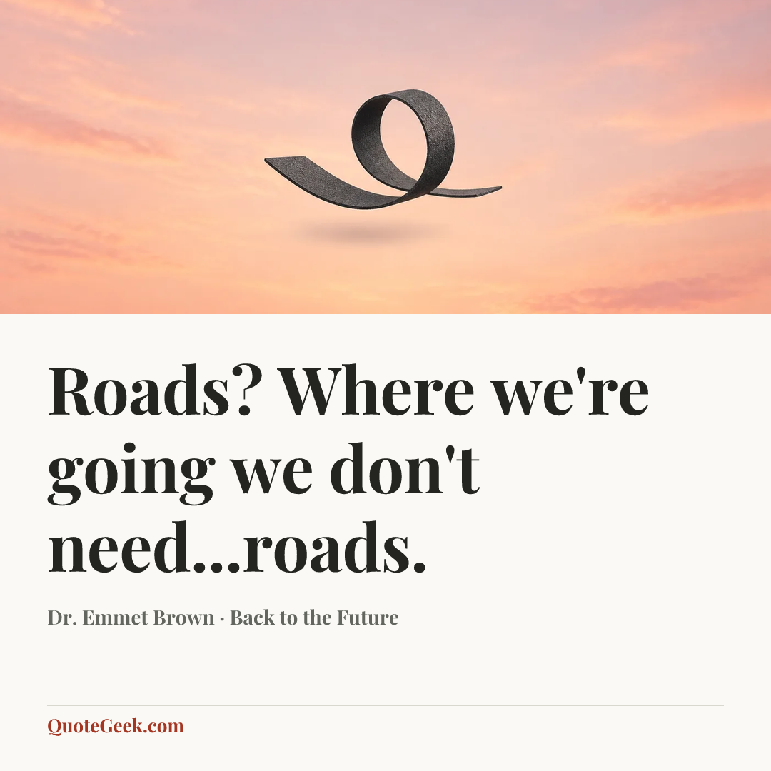 “Roads? Where we're going we don't need...roads.” — Dr. Emmet Brown · Back to the Future. Illustrated QuoteGeek card.