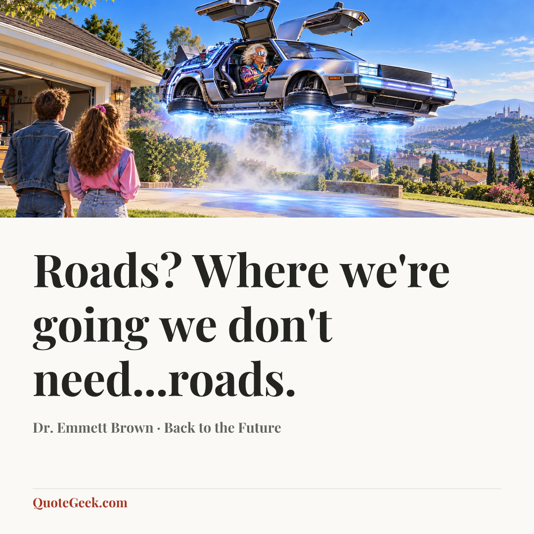 “Roads? Where we're going we don't need...roads.” — Dr. Emmett Brown · Back to the Future. Illustrated QuoteGeek card.