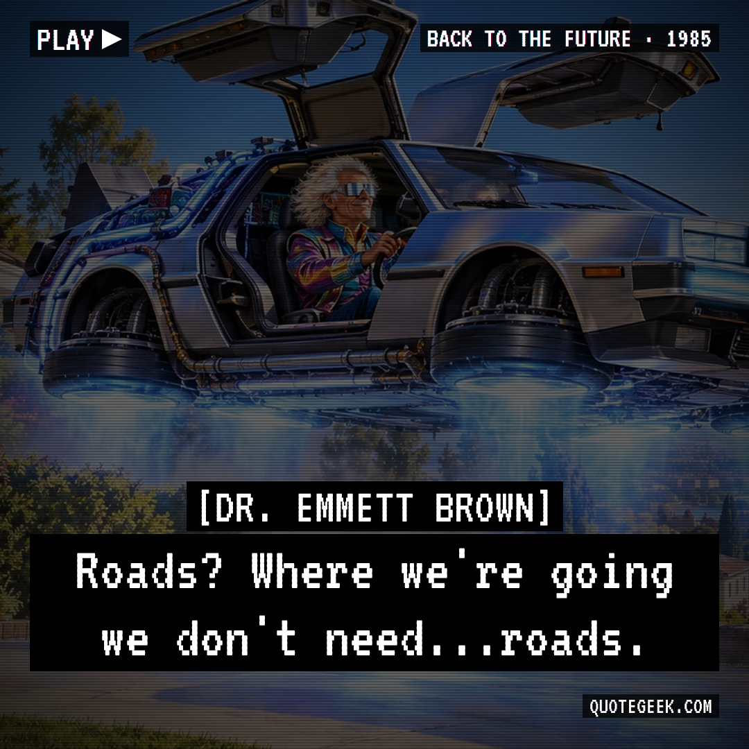 “Roads? Where we're going we don't need...roads.” — Dr. Emmett Brown · Back to the Future. Illustrated QuoteGeek card.