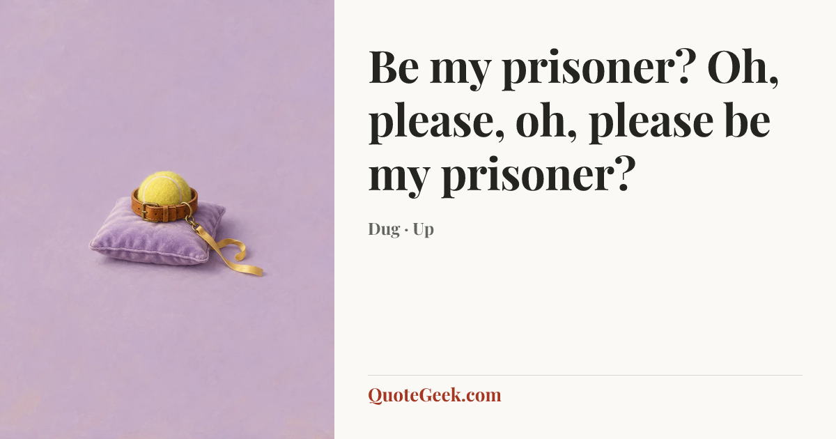 “Be my prisoner? Oh, please, oh, please be my prisoner?” — Dug · Up. Illustrated QuoteGeek card.