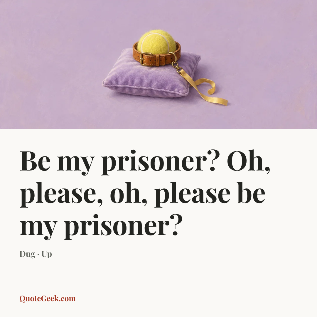 “Be my prisoner? Oh, please, oh, please be my prisoner?” — Dug · Up. Illustrated QuoteGeek card.