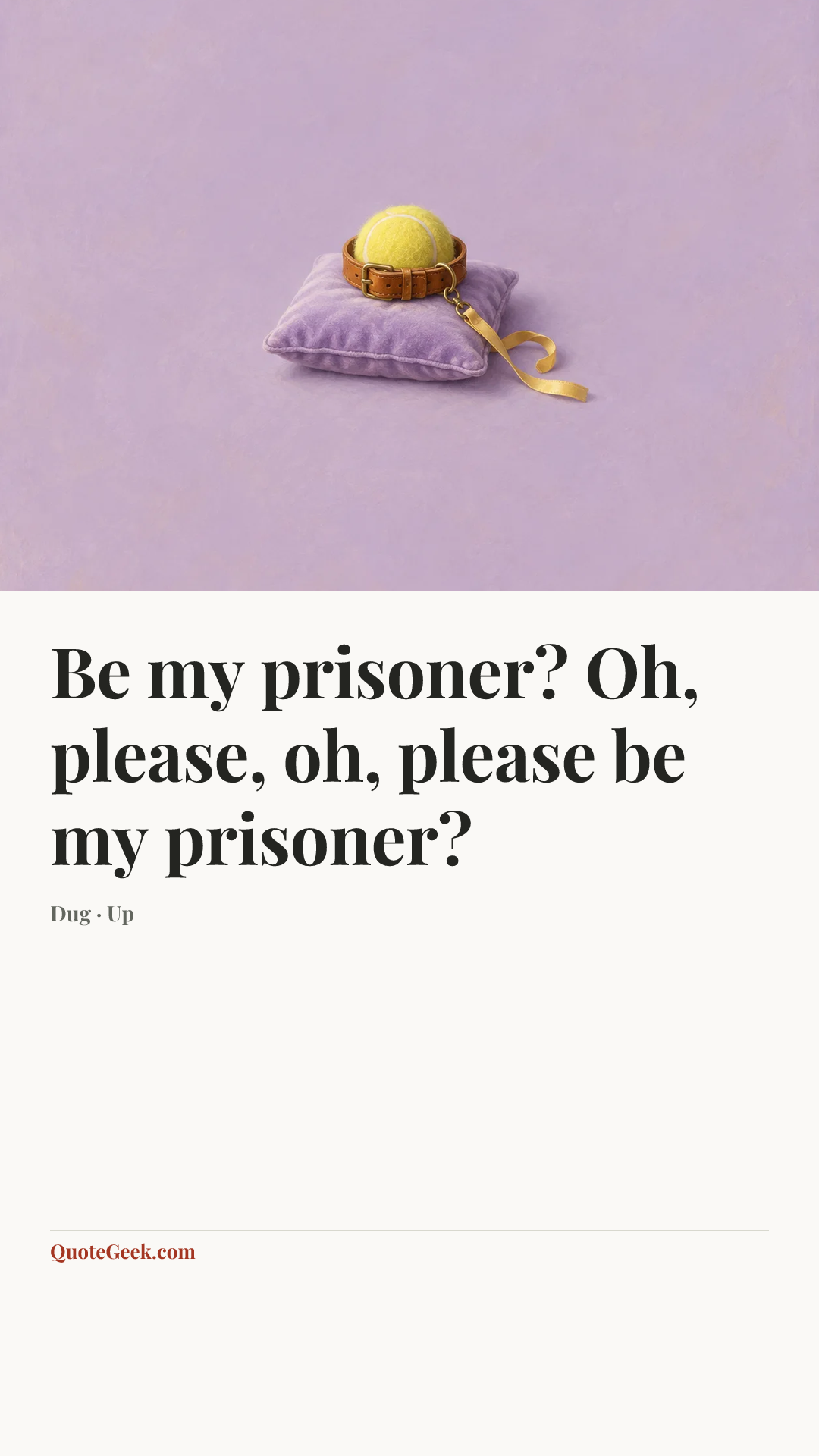 “Be my prisoner? Oh, please, oh, please be my prisoner?” — Dug · Up. Illustrated QuoteGeek card.