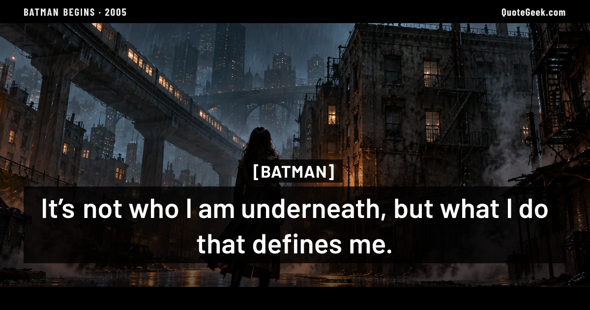 “It’s not who I am underneath, but what I do that defines me.” — Batman · Batman Begins. Illustrated QuoteGeek card.