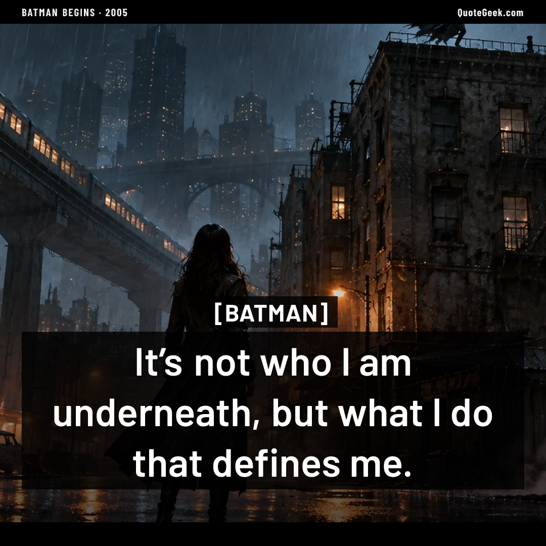 “It’s not who I am underneath, but what I do that defines me.” — Batman · Batman Begins. Illustrated QuoteGeek card.