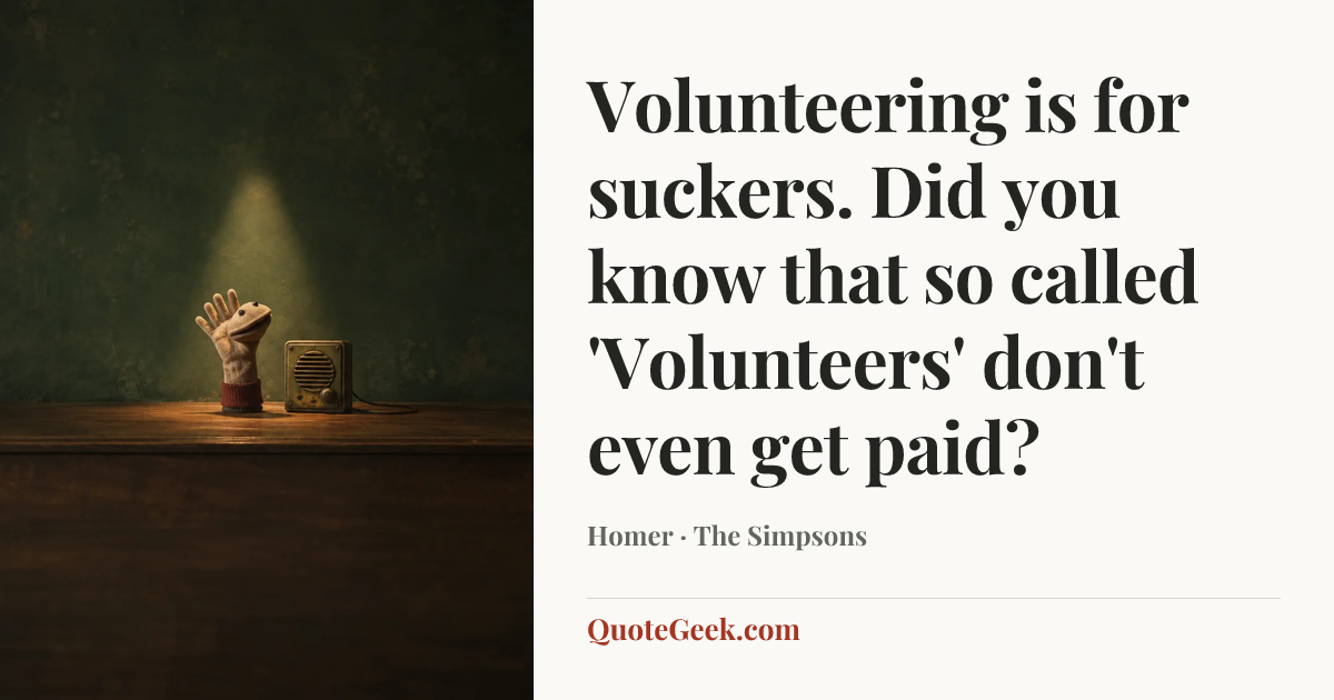 “Volunteering is for suckers. Did you know that so called 'Volunteers' don't even get paid?” — Homer · The Simpsons. Illustrated QuoteGeek card.