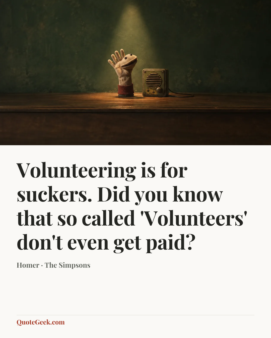 “Volunteering is for suckers. Did you know that so called 'Volunteers' don't even get paid?” — Homer · The Simpsons. Illustrated QuoteGeek card.