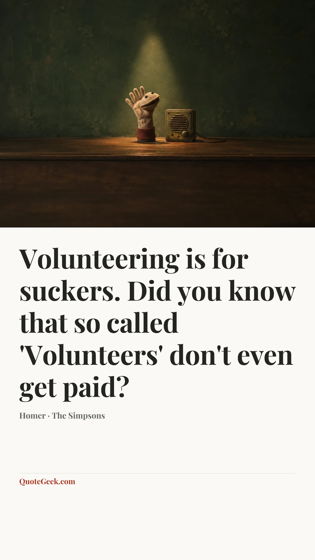 “Volunteering is for suckers. Did you know that so called 'Volunteers' don't even get paid?” — Homer · The Simpsons. Illustrated QuoteGeek card.