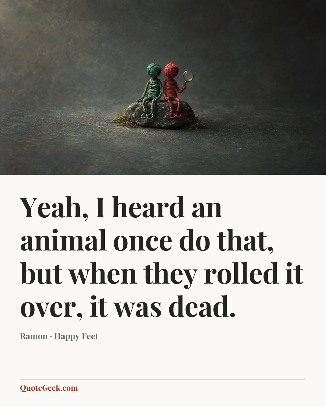 “Yeah, I heard an animal once do that, but when they rolled it over, it was dead.” — Ramon · Happy Feet. Illustrated QuoteGeek card.