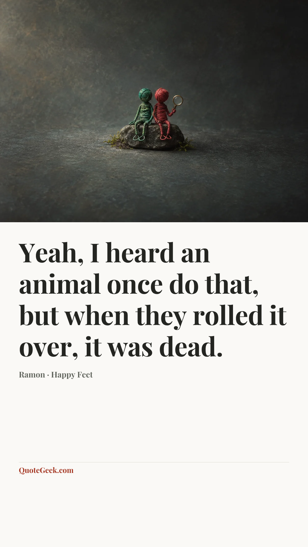 “Yeah, I heard an animal once do that, but when they rolled it over, it was dead.” — Ramon · Happy Feet. Illustrated QuoteGeek card.