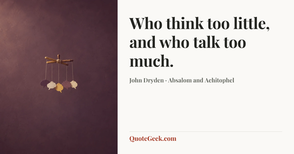 “Who think too little, and who talk too much.” — John Dryden · Absalom and Achitophel. Illustrated QuoteGeek card.