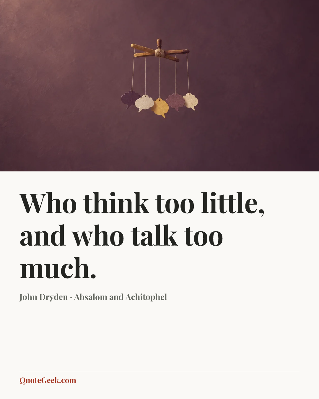“Who think too little, and who talk too much.” — John Dryden · Absalom and Achitophel. Illustrated QuoteGeek card.