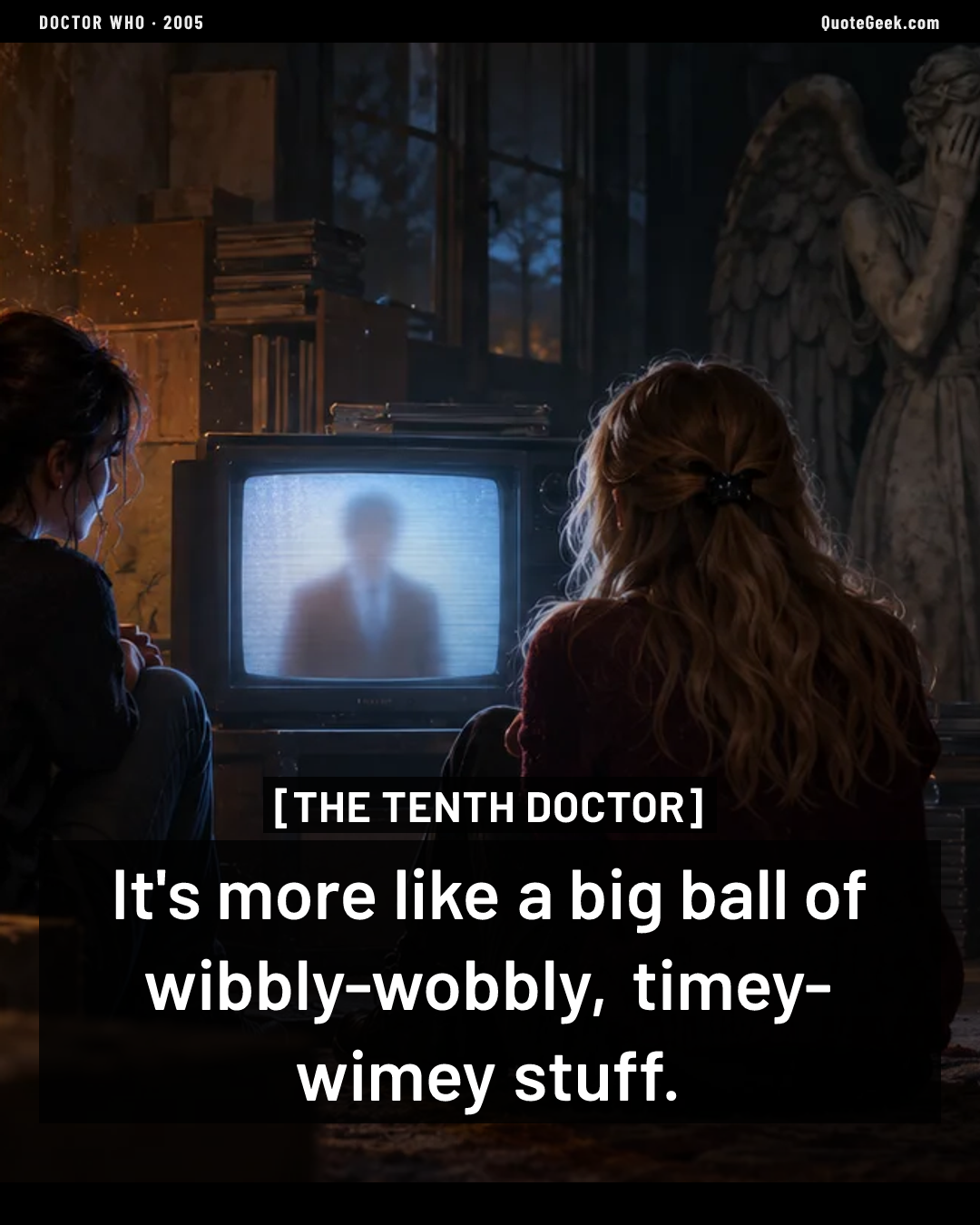 “It's more like a big ball of wibbly-wobbly, timey-wimey stuff.” — The Tenth Doctor · Doctor Who. Illustrated QuoteGeek card.