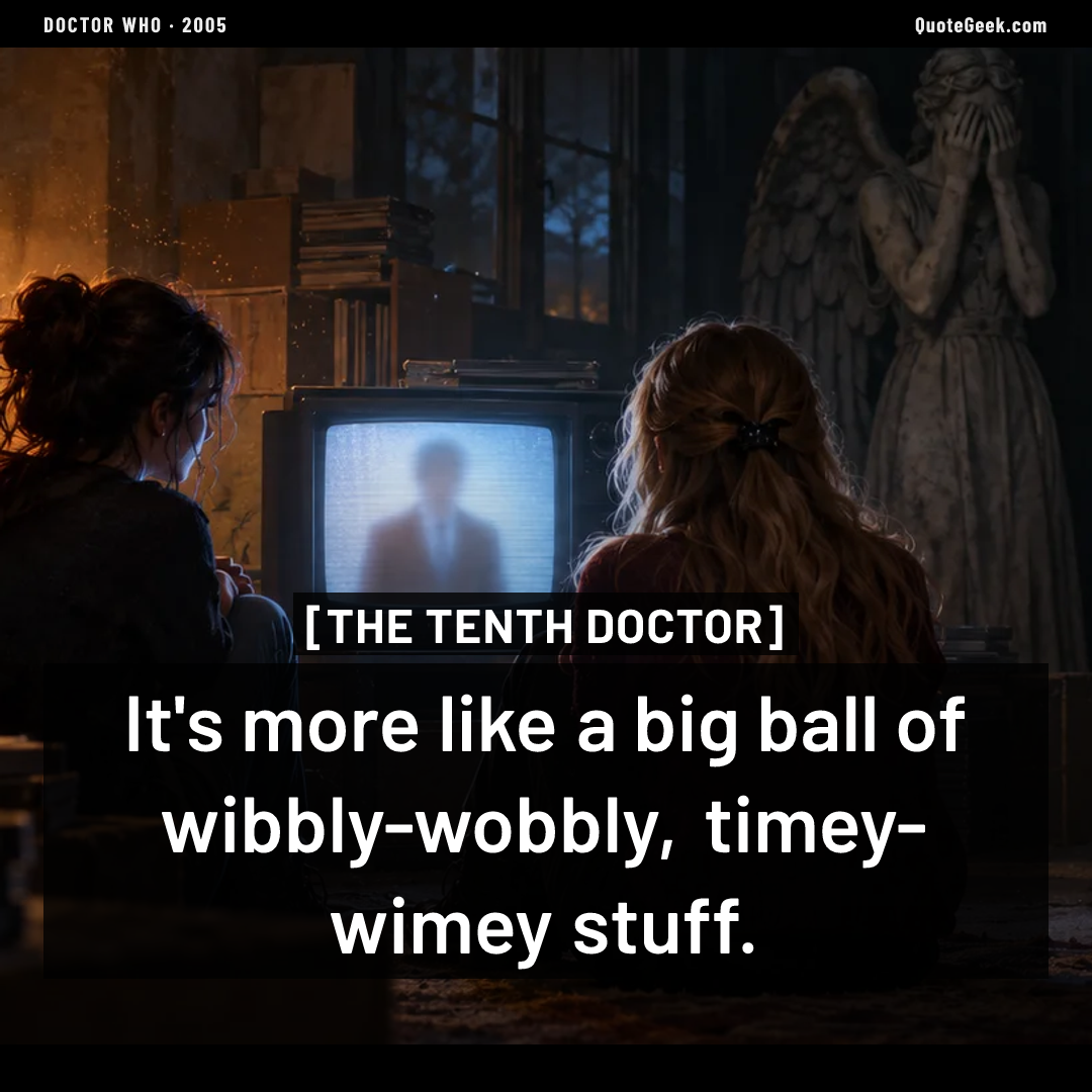“It's more like a big ball of wibbly-wobbly, timey-wimey stuff.” — The Tenth Doctor · Doctor Who. Illustrated QuoteGeek card.