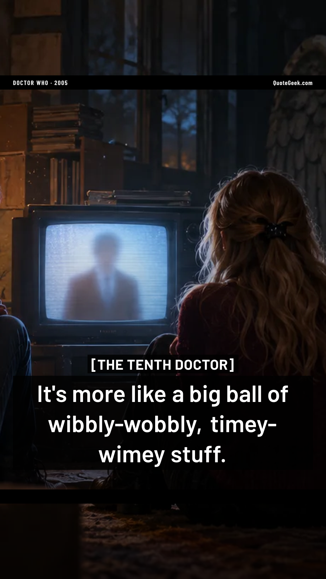 “It's more like a big ball of wibbly-wobbly, timey-wimey stuff.” — The Tenth Doctor · Doctor Who. Illustrated QuoteGeek card.