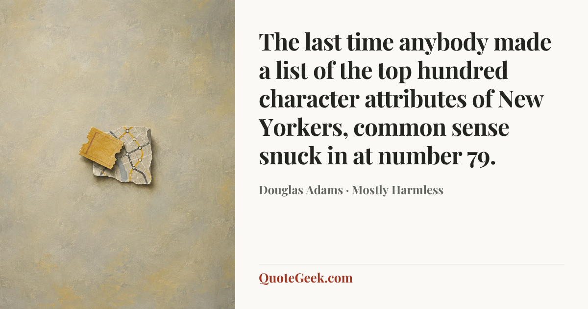 “The last time anybody made a list of the top hundred character attributes of New Yorkers, common sense snuck in at number 79.” — Douglas Adams · Mostly Harmless. Illustrated QuoteGeek card.