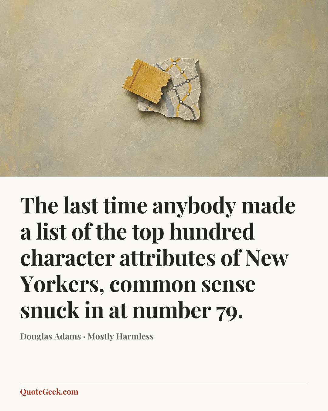 “The last time anybody made a list of the top hundred character attributes of New Yorkers, common sense snuck in at number 79.” — Douglas Adams · Mostly Harmless. Illustrated QuoteGeek card.