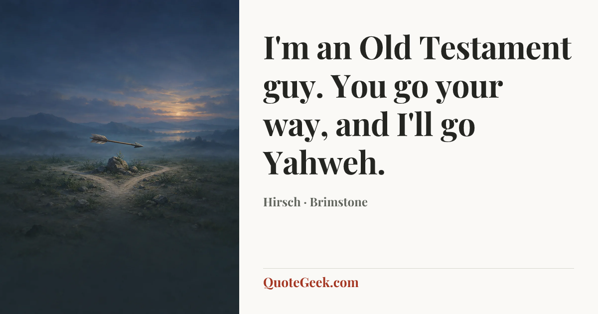 “I'm an Old Testament guy. You go your way, and I'll go Yahweh.” — Hirsch · Brimstone. Illustrated QuoteGeek card.