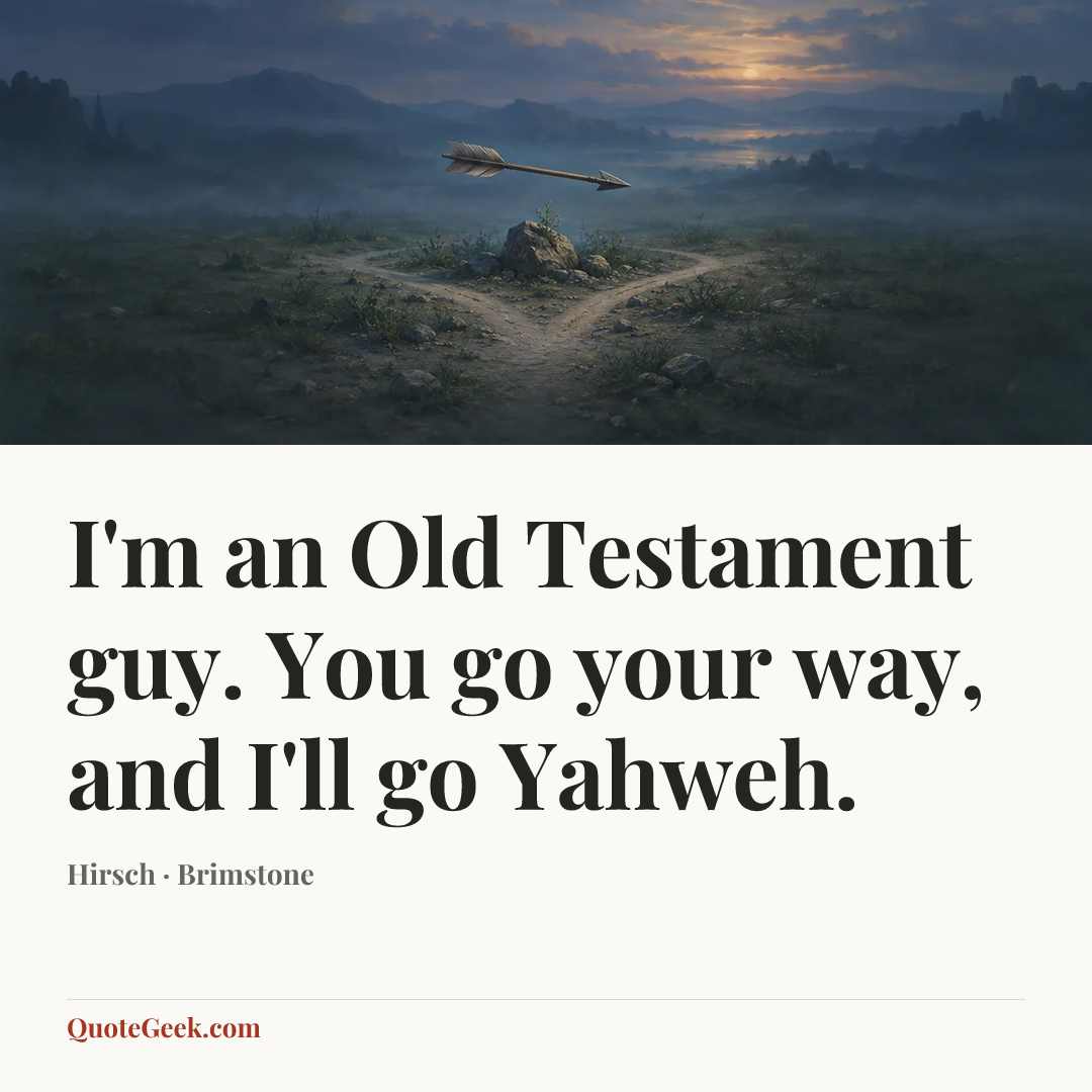 “I'm an Old Testament guy. You go your way, and I'll go Yahweh.” — Hirsch · Brimstone. Illustrated QuoteGeek card.