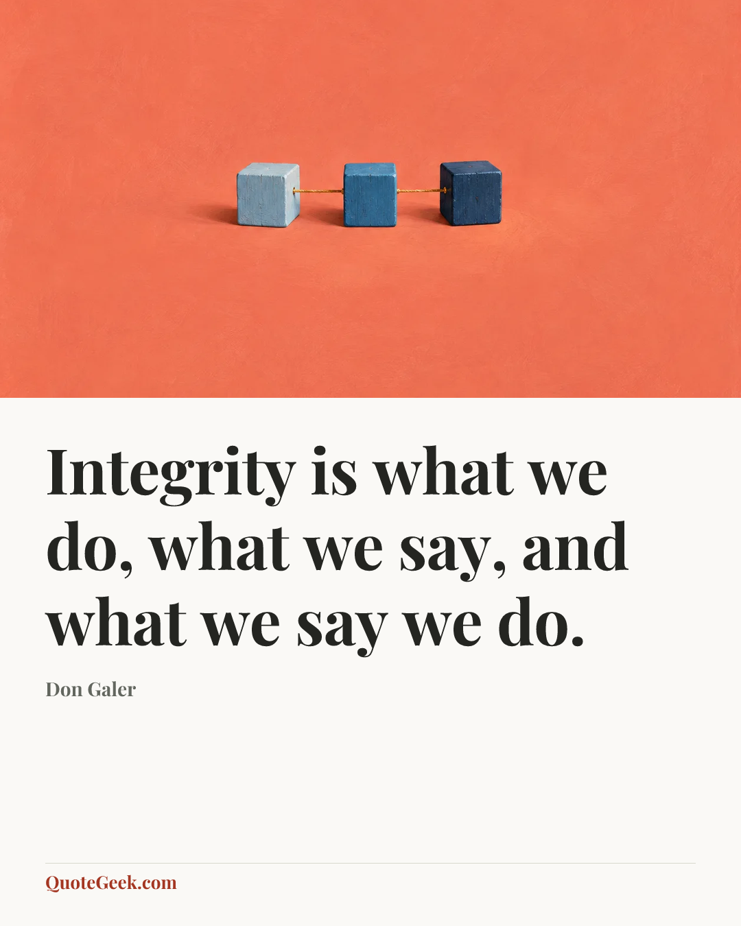 “Integrity is what we do, what we say, and what we say we do.” — Don Galer. Illustrated QuoteGeek card.