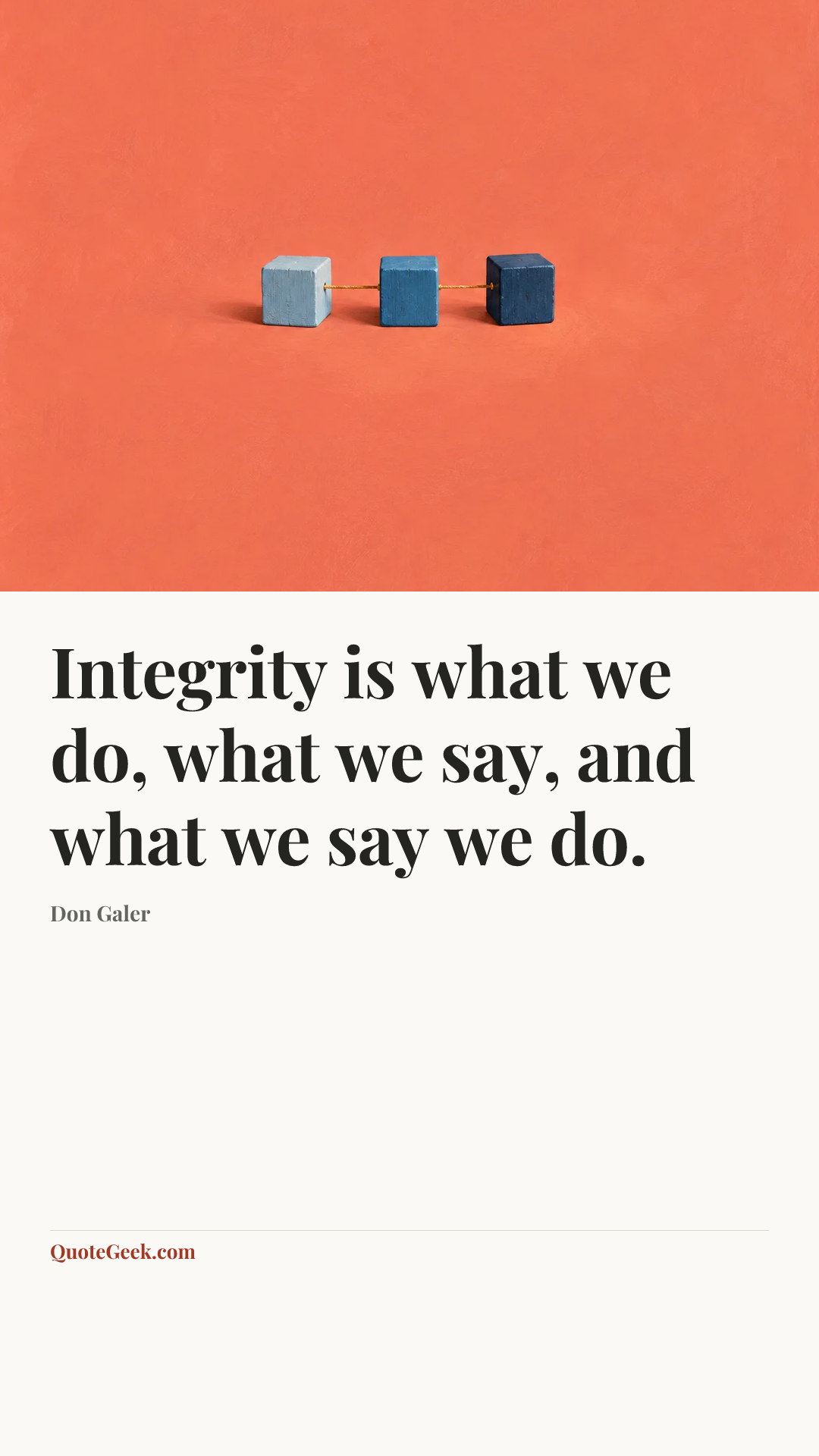 “Integrity is what we do, what we say, and what we say we do.” — Don Galer. Illustrated QuoteGeek card.