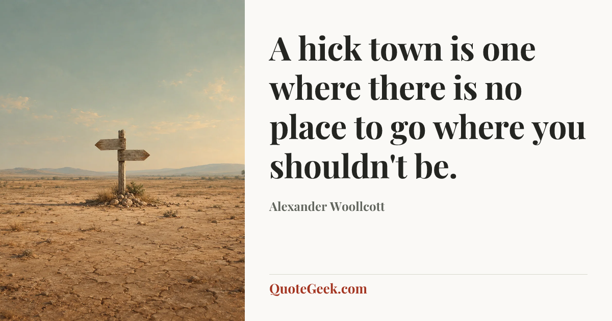 “A hick town is one where there is no place to go where you shouldn't be.” — Alexander Woollcott. Illustrated QuoteGeek card.