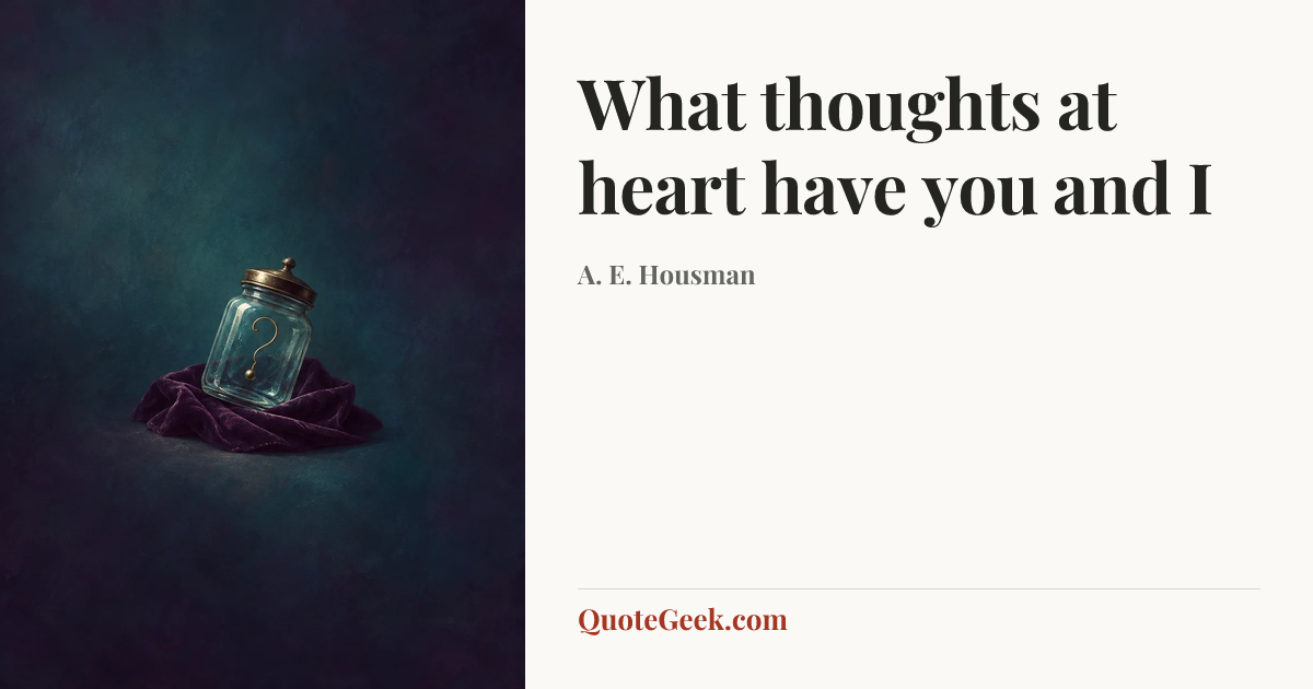 “What thoughts at heart have you and I” — A. E. Housman. Illustrated QuoteGeek card.
