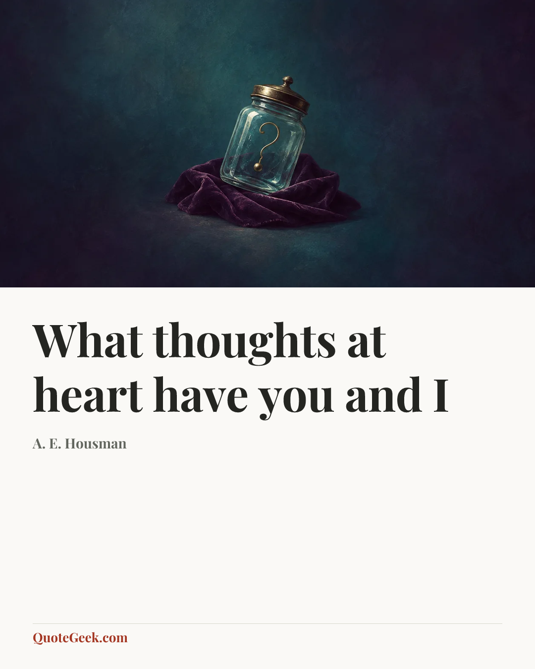 “What thoughts at heart have you and I” — A. E. Housman. Illustrated QuoteGeek card.