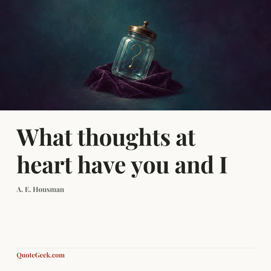 “What thoughts at heart have you and I” — A. E. Housman. Illustrated QuoteGeek card.