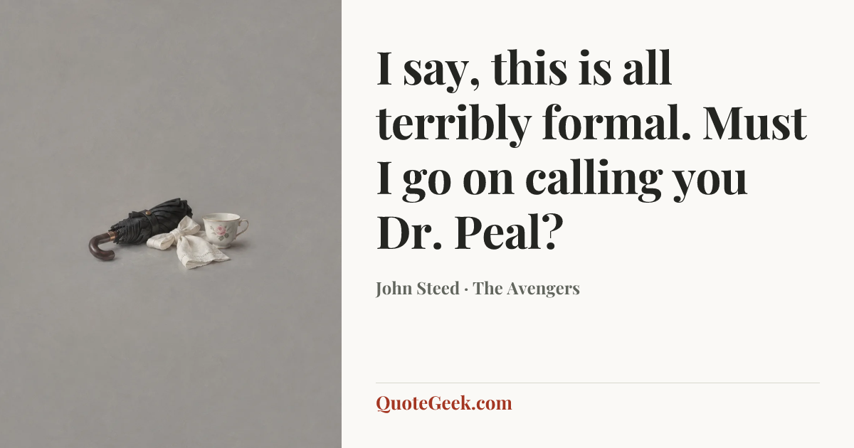 “I say, this is all terribly formal. Must I go on calling you Dr. Peal?” — John Steed · The Avengers. Illustrated QuoteGeek card.