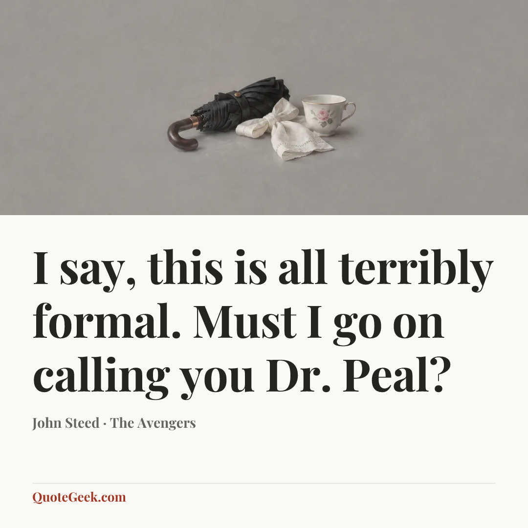 “I say, this is all terribly formal. Must I go on calling you Dr. Peal?” — John Steed · The Avengers. Illustrated QuoteGeek card.