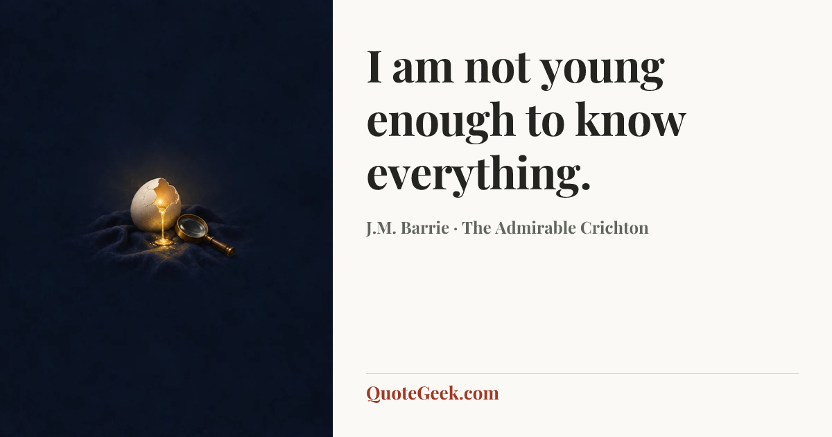“I am not young enough to know everything.” — J.M. Barrie · The Admirable Crichton. Illustrated QuoteGeek card.