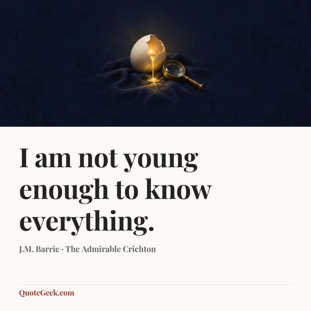 “I am not young enough to know everything.” — J.M. Barrie · The Admirable Crichton. Illustrated QuoteGeek card.